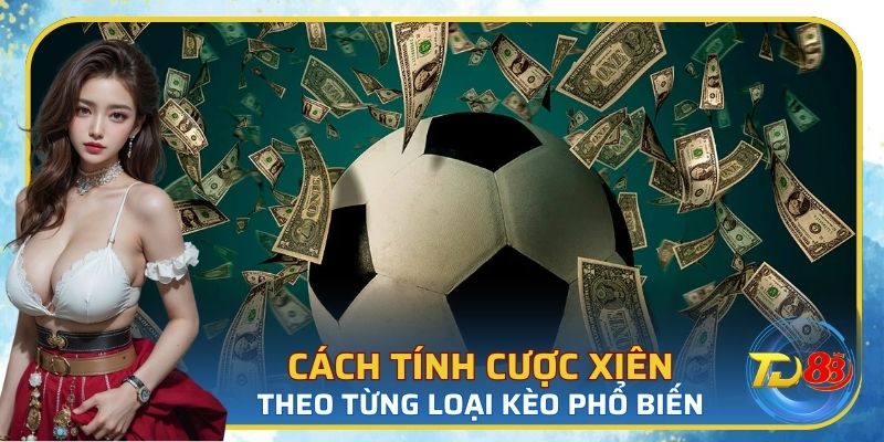 Cách tính cược xiên theo từng loại kèo phổ biến