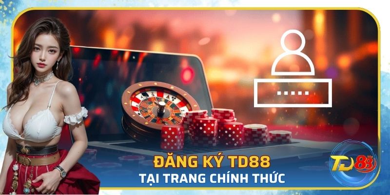 Đăng ký TD88 chính chủ tại trang web chính thức
