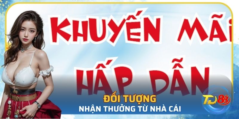 Điều kiện và quy định nhận khuyến mãi: đối tượng nhận thưởng