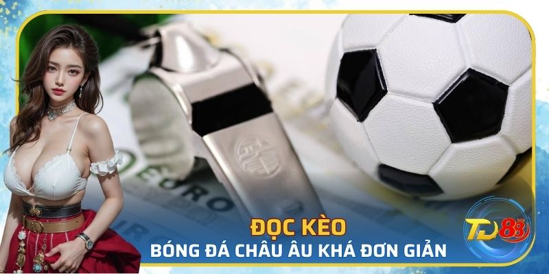 Đọc kèo bóng đá châu Âu khá đơn giản