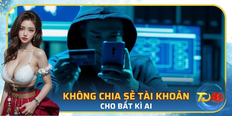 Không chia sẻ thông tin tài khoản cá cược cho bất kì ai