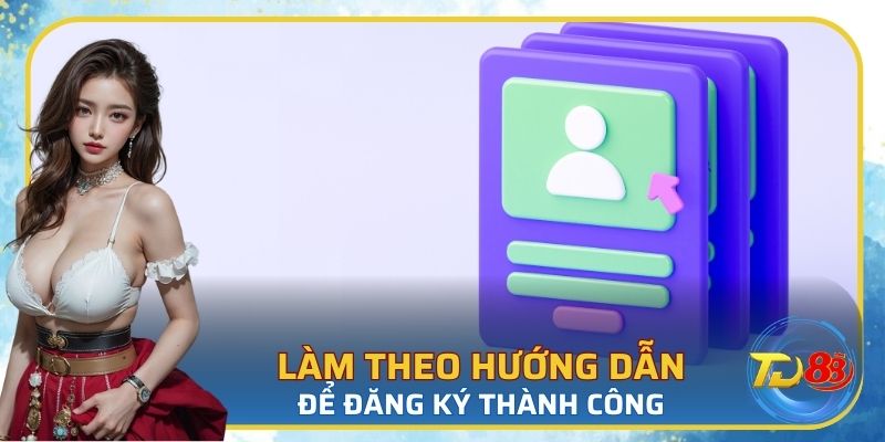 Làm theo các bước hướng dẫn chi tiết để đăng ký thành công