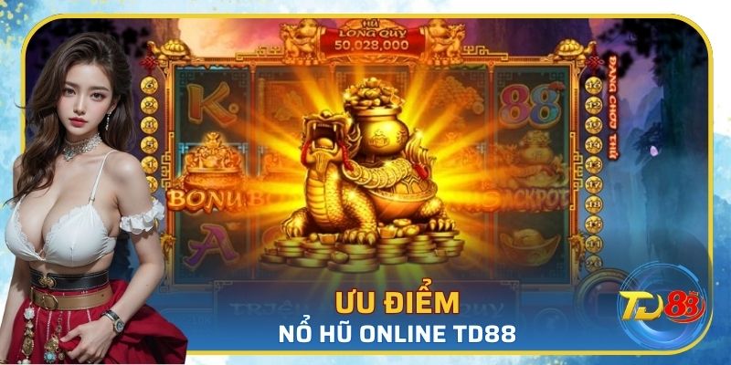 Một số ưu điểm nổi bật khi tham gia nổ hũ trực tuyến tại TD88