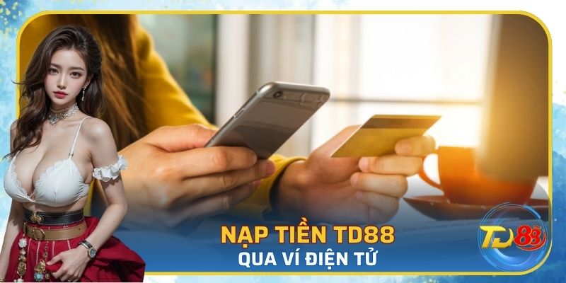 Nạp tiền vào TD88 thuận tiện qua ví điện tử