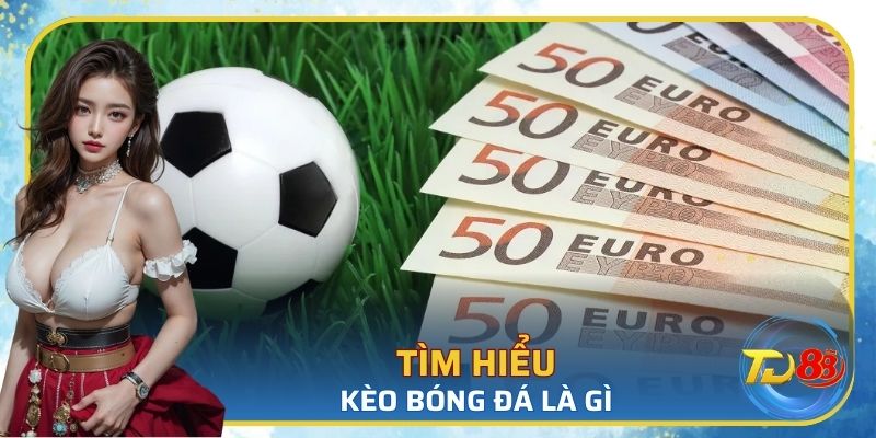 Tìm hiểu kèo bóng đá là gì