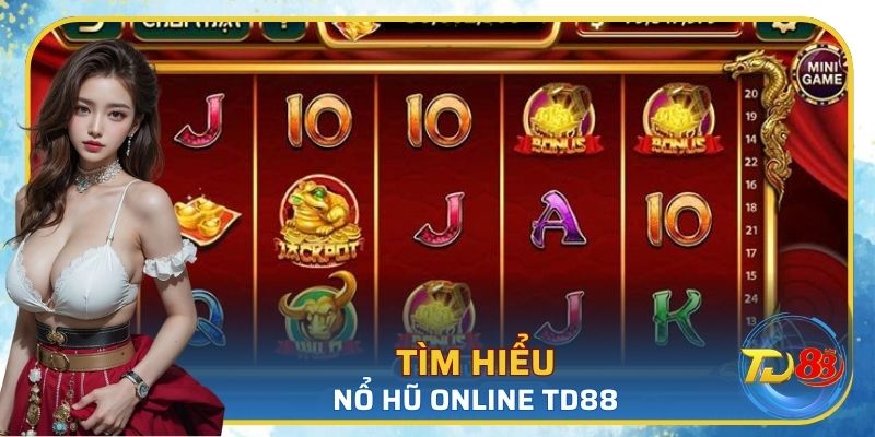 Tìm hiểu sơ lược về trò chơi nổ hũ online tại TD88
