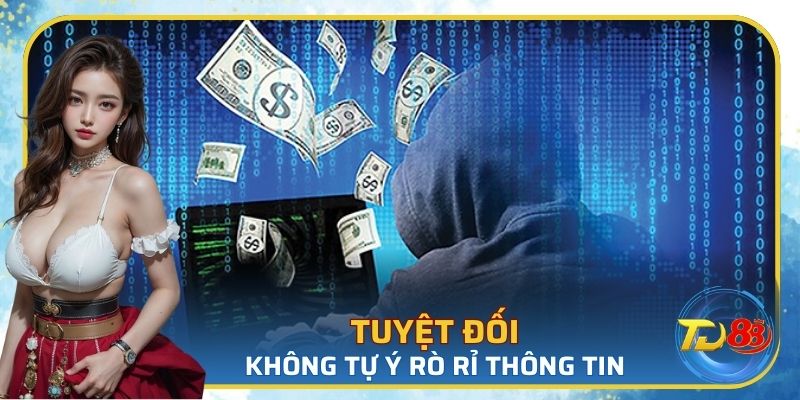 Tuyệt đối không tự ý rò rỉ thông tin cá nhân cho bất kì ai