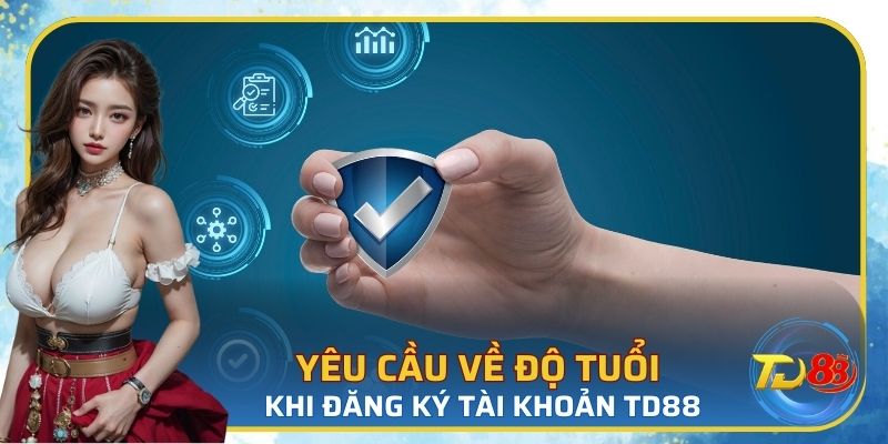 Yêu cầu về độ tuổi khi đăng ký tài khoản TD88
